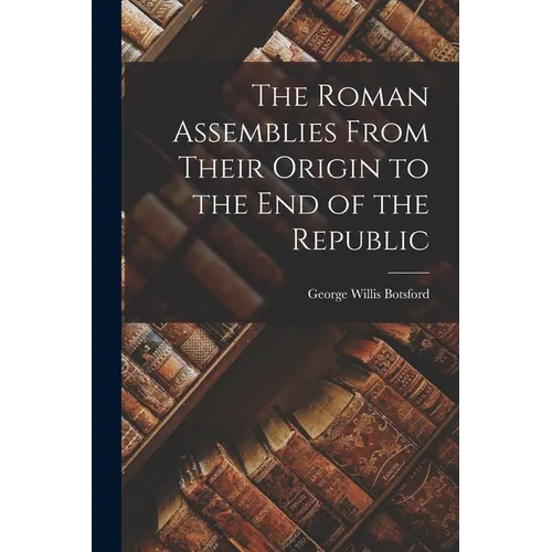 The Roman Assemblies From Their Origin to the End of the Republic - Paperback