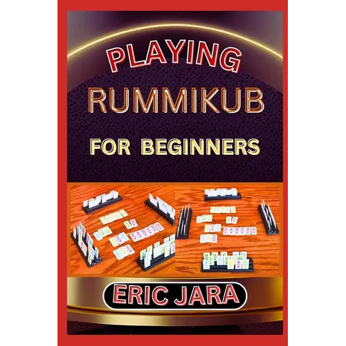 Playing Rummikub for Beginners: Complete Procedural Guide To Understand, Learn And Master How To Play Rummikub Like A Pro Even With No Former Experien - Paperback
