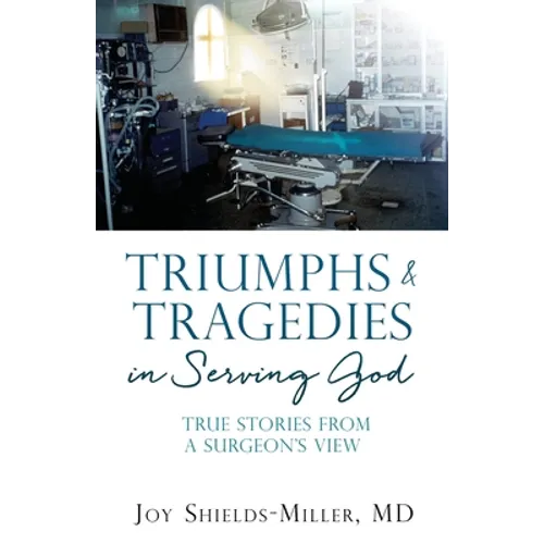 Triumphs & Tragedies in Serving God: True Stories from a Surgeon's View - Paperback