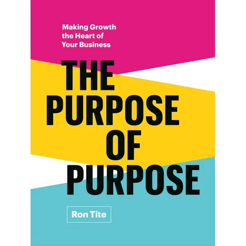 The Purpose of Purpose: Making Growth the Heart of Your Business - Hardcover