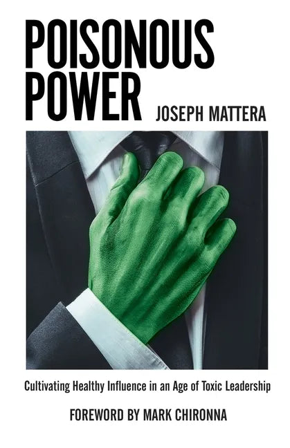 Poisonous Power: Cultivating Healthy Influence in an Age of Toxic Leadership - Paperback