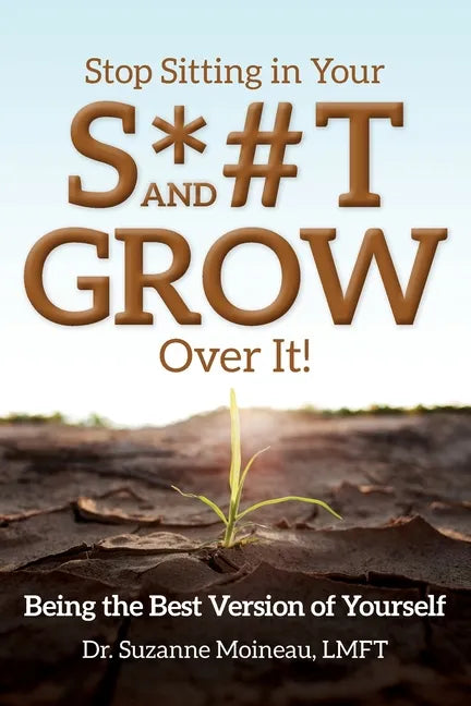 Stop Sitting in Your S*#T and GROW Over it!: Being the Best Version of Yourself - Paperback