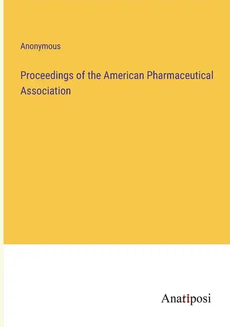 Proceedings of the American Pharmaceutical Association - Paperback