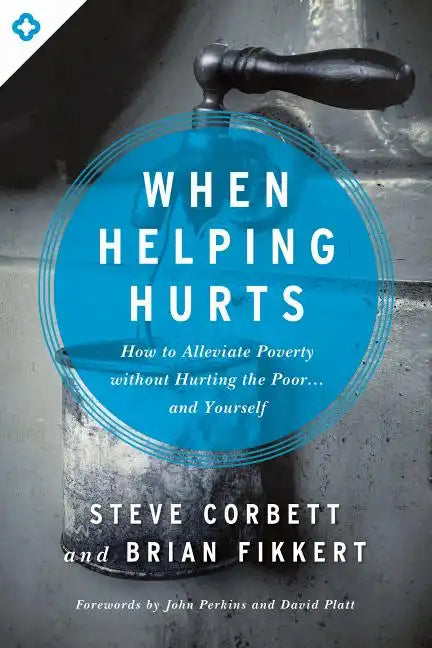 When Helping Hurts: How to Alleviate Poverty Without Hurting the Poor... and Yourself - Paperback