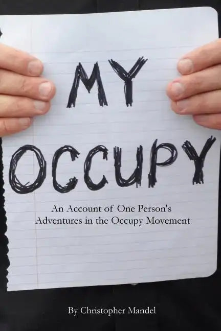 My Occupy: An Account of One Person's Adventures in the Occupy Movement - Paperback