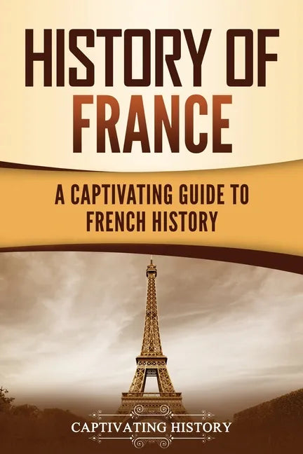 History of France: A Captivating Guide to French History - Paperback