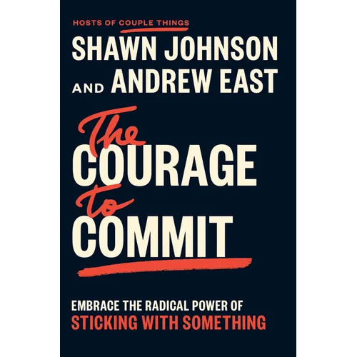 The Courage to Commit: Embrace the Radical Power of Sticking with Something - Hardcover