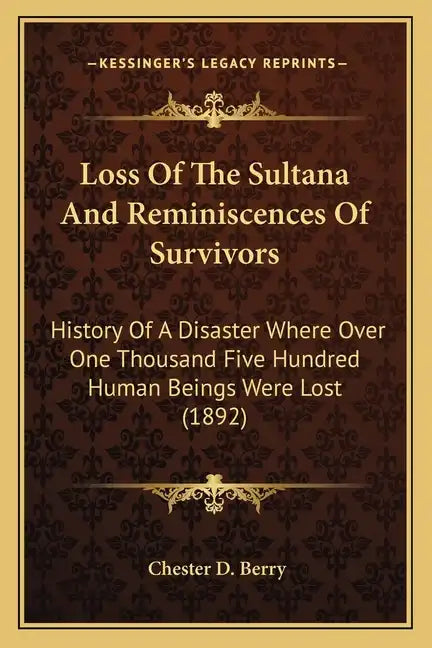 Loss Of The Sultana And Reminiscences Of Survivors: History Of A Disaster Where Over One Thousand Five Hundred Human Beings Were Lost (1892) - Paperback