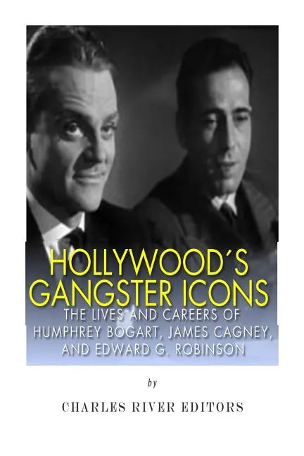 Hollywood's Gangster Icons: The Lives and Careers of Humphrey Bogart, James Cagney, and Edward G. Robinson - Paperback