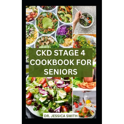 Ckd Stage 4 Cookbook for Seniors: Healthy Nephrologist Low-Sodium Recipes with Meal-plan to Reverse and Manage Renal Failure - Paperback