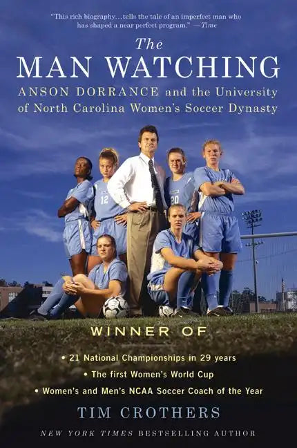 The Man Watching: Anson Dorrance and the University of North Carolina Women's Soccer Dynasty - Paperback