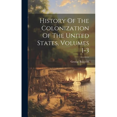 History Of The Colonization Of The United States, Volumes 1-3 - Hardcover