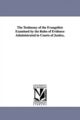 The Testimony of the Evangelists Examined by the Rules of Evidence Administrated in Courts of Justice, - Paperback