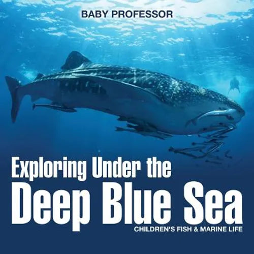 Exploring Under the Deep Blue Sea Children's Fish & Marine Life - Paperback