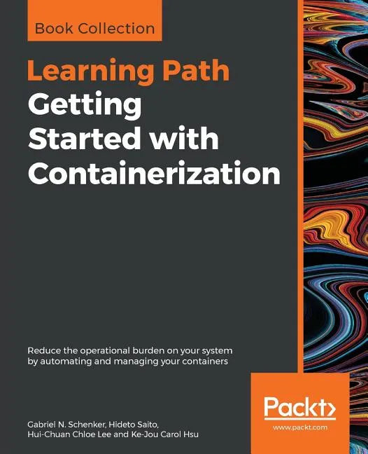 Getting Started with Containerization: Reduce the operational burden on your system by automating and managing your containers - Paperback