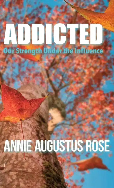 Addicted: Our Strength Under the Influence - Hardcover
