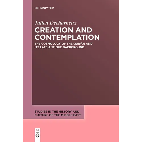 Creation and Contemplation: The Cosmology of the Qur'ān and Its Late Antique Background - Paperback