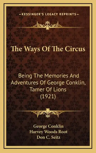 The Ways of the Circus: Being the Memories and Adventures of George Conklin, Tamer of Lions (1921) - Hardcover