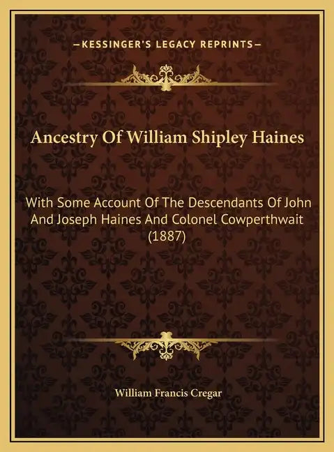Ancestry Of William Shipley Haines: With Some Account Of The Descendants Of John And Joseph Haines And Colonel Cowperthwait (1887) - Hardcover