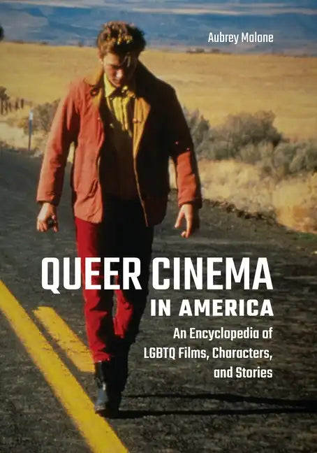 Queer Cinema in America: An Encyclopedia of LGBTQ Films, Characters, and Stories - Hardcover