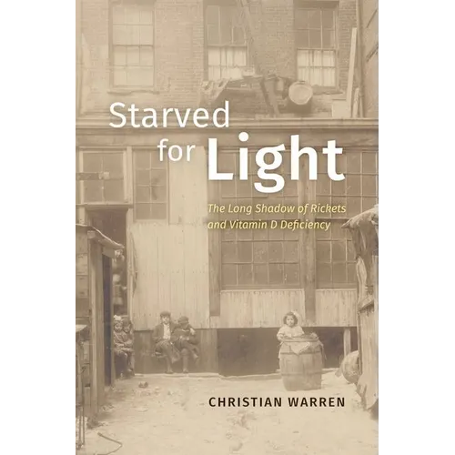 Starved for Light: The Long Shadow of Rickets and Vitamin D Deficiency - Hardcover