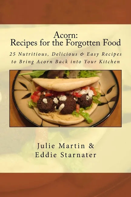 Acorn: Recipes for the Forgotten Food: 25 Nutritious, Delicious & Easy Recipes to Bring Acorn Back into Your Kitchen - Paperback
