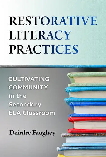 Restorative Literacy Practices: Cultivating Community in the Secondary Ela Classroom - Paperback