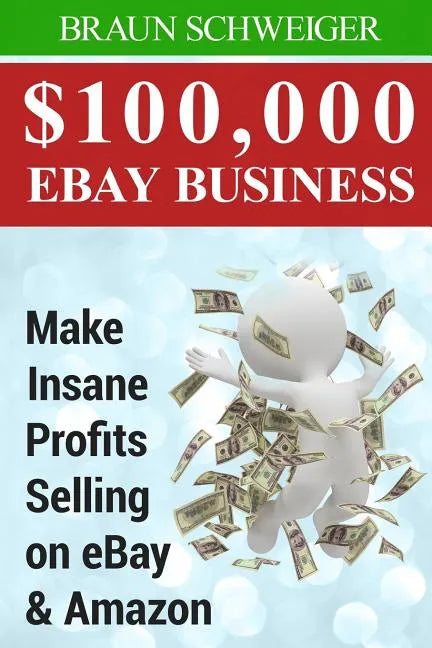 $100,000 Ebay Business: Make Insane Profits Selling on Ebay & Amazon - Paperback