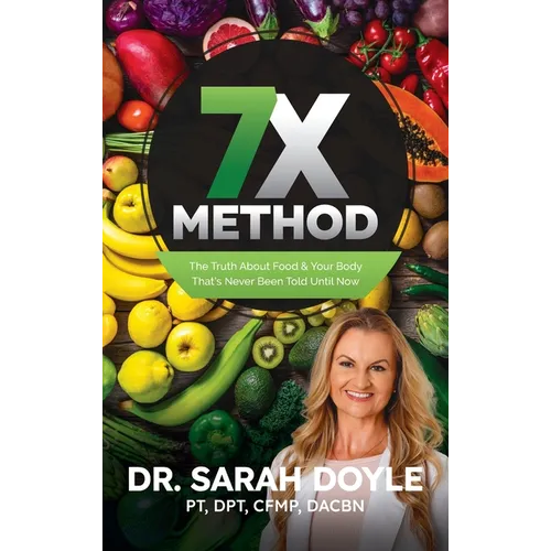 7X Method: The Truth About Food & Your Body That's Never Been Told Until Now - Hardcover