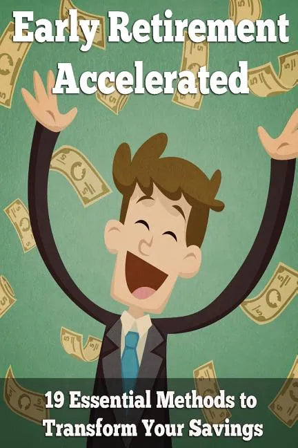 Early Retirement Accelerated: 19 Essential Methods to Transform Your Savings - Paperback