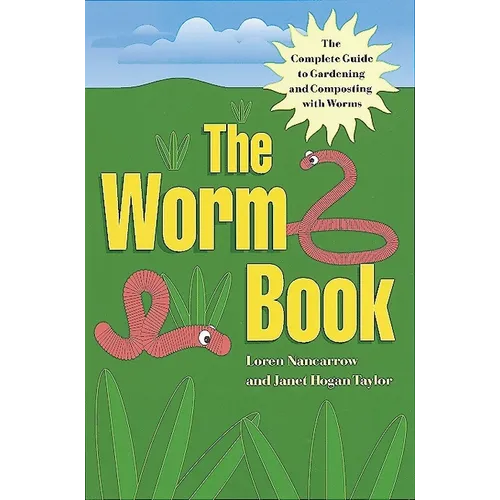 The Worm Book: The Complete Guide to Gardening and Composting with Worms - Paperback