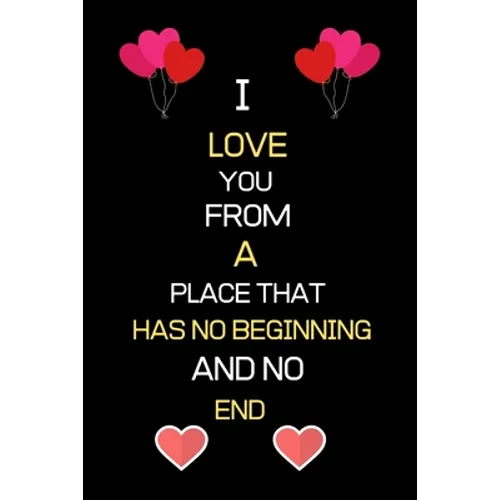 I Love You from a Place That Has No Beginning and No End: Birthday Anniversary valentine gifts for boyfriend girlfriend husband wife for him for her - Paperback