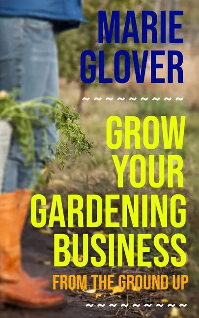 Grow Your Gardening Business: From the Ground Up - Paperback