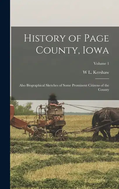 History of Page County, Iowa: Also Biographical Sketches of Some Prominent Citizens of the County; Volume 1 - Hardcover