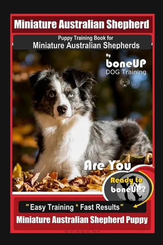 Mini Australian Shepherd Puppy Training Book for Miniature Australian Shepherds By BoneUP DOG Training, Are You Ready to Bone Up? Easy Training * Fast - Paperback