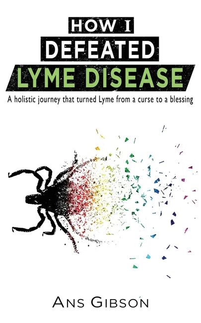 How I Defeated Lyme Disease: A holistic journey that turned Lyme from a curse to a blessing - Paperback