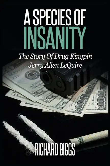 A Species Of Insanity: The Story of Drug Kingpin Jerry Allen LeQuire - Paperback