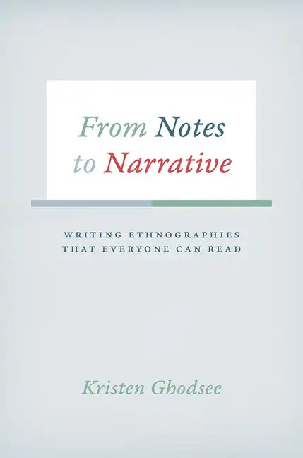 From Notes to Narrative: Writing Ethnographies That Everyone Can Read - Hardcover