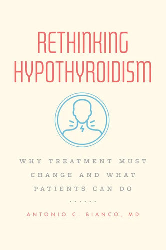 Rethinking Hypothyroidism: Why Treatment Must Change and What Patients Can Do - Paperback