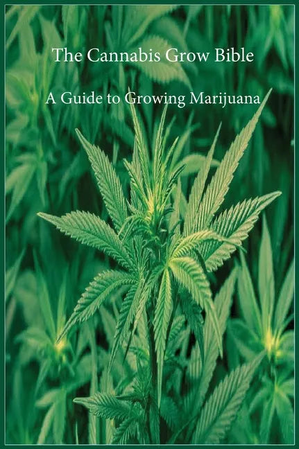 The Cannabis Grow Bible: A Guide to Growing Marijuana - Hardcover
