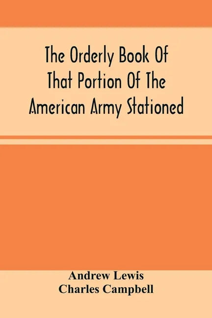 The Orderly Book Of That Portion Of The American Army Stationed At Or Near Williamsburg, Va., Under The Command Of General Andrew Lewis, From March 18 - Paperback