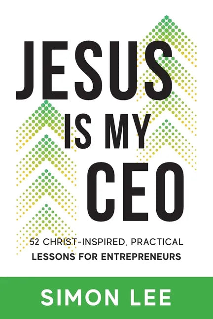 Jesus Is My CEO: 52 Christ-Inspired, Practical Lessons for Entrepreneurs - Paperback