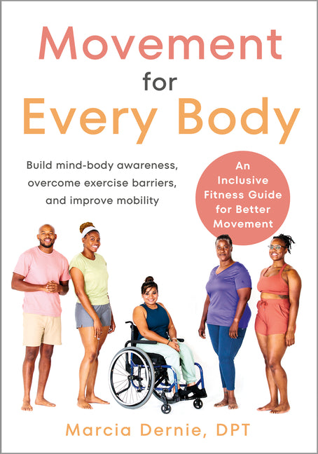 Movement for Every Body: An Inclusive Fitness Guide for Better Movement--Build Mind-Body Awareness, Overcome Exercise Barriers, and Improve Mob - Paperback