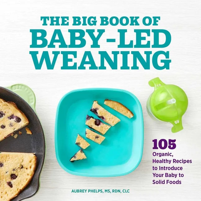 The Big Book of Baby-Led Weaning: 105 Organic, Healthy Recipes to Introduce Your Baby to Solid Foods - Paperback