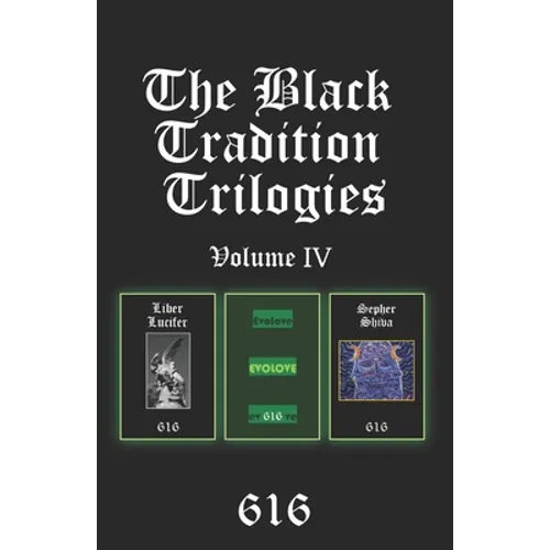 The Black Tradition Trilogies Volume IV: Complete compilation of the first trilogy consisting of: Liber Lucifer, Evolove, Sepher Shiva - Paperback