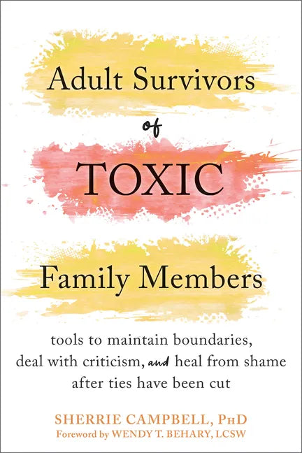 Adult Survivors of Toxic Family Members: Tools to Maintain Boundaries, Deal with Criticism, and Heal from Shame After Ties Have Been Cut - Paperback