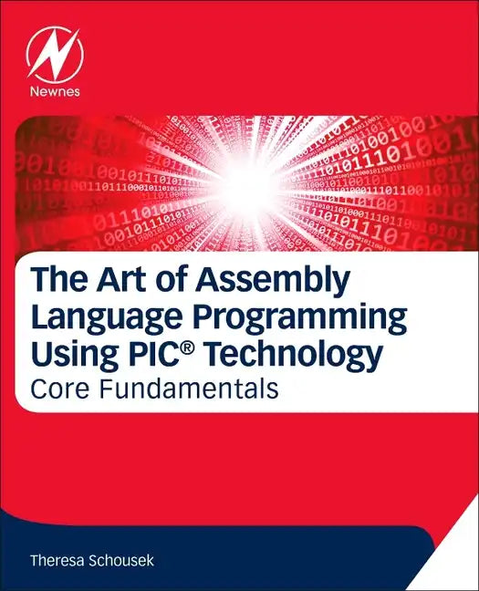 The Art of Assembly Language Programming Using Pic(r) Technology: Core Fundamentals - Paperback