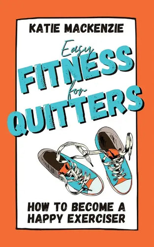 Easy Fitness for Quitters: How to Become a Happy Exerciser - Paperback