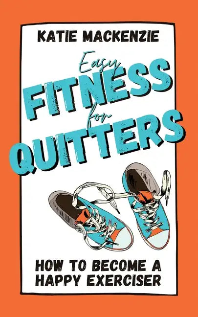 Easy Fitness for Quitters: How to Become a Happy Exerciser - Paperback