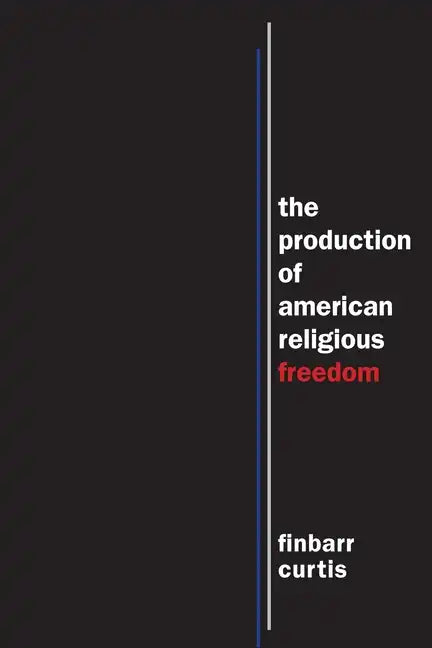 The Production of American Religious Freedom - Paperback